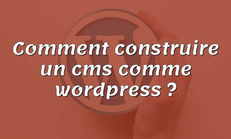 Comment construire un cms comme wordpress ?