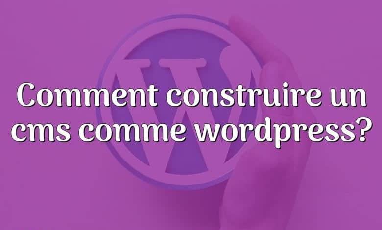 Comment construire un cms comme wordpress?