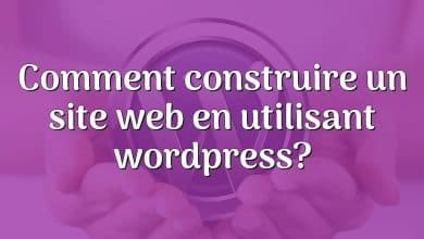 Comment construire un site web en utilisant wordpress?