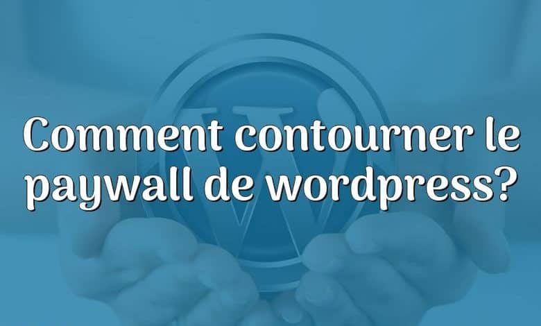 Comment contourner le paywall de wordpress?