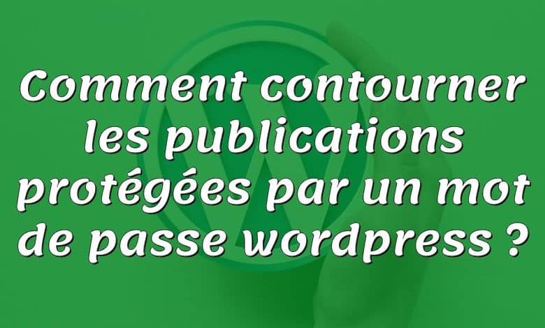 Comment contourner les publications protégées par un mot de passe wordpress ?