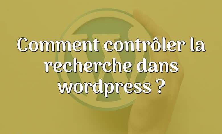 Comment contrôler la recherche dans wordpress ?