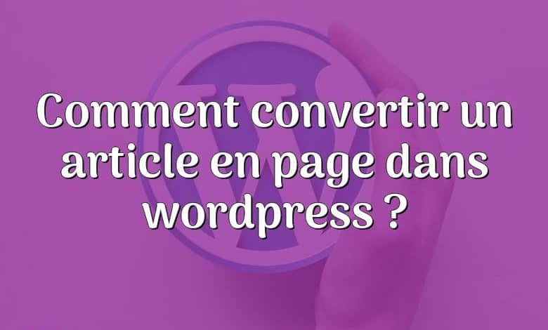 Comment convertir un article en page dans wordpress ?