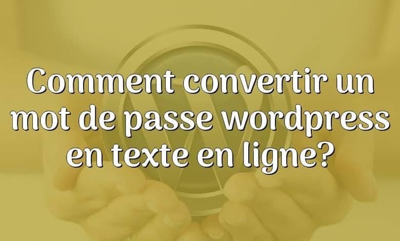 Comment convertir un mot de passe wordpress en texte en ligne?