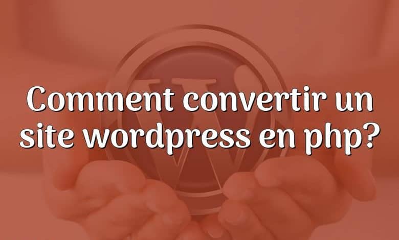 Comment convertir un site wordpress en php?