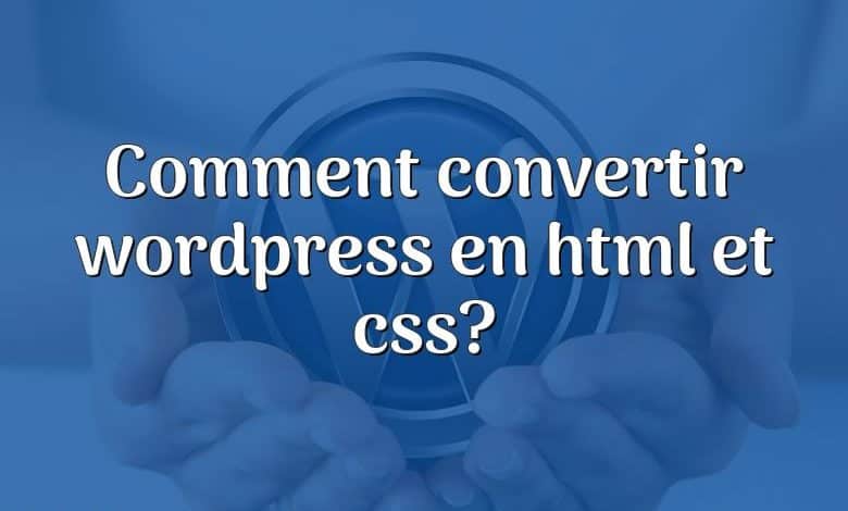 Comment convertir wordpress en html et css?