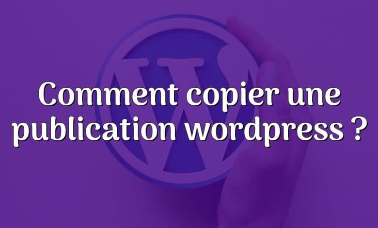 Comment copier une publication wordpress ?