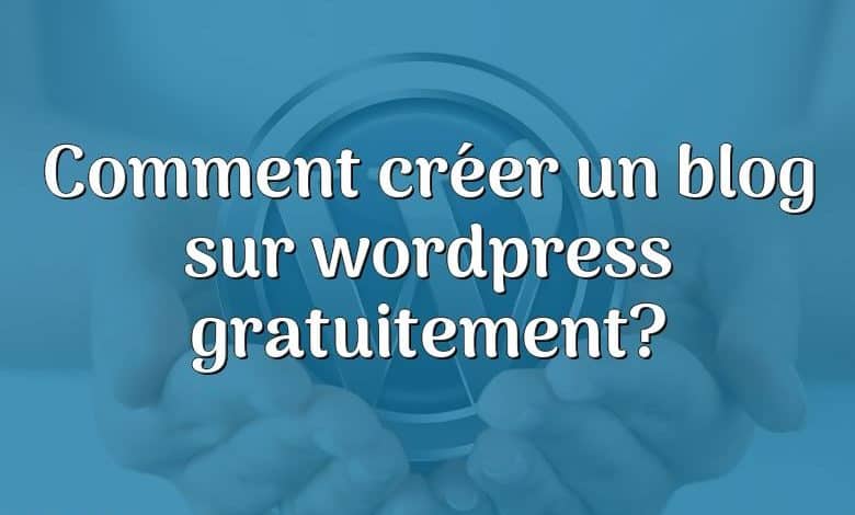 Comment créer un blog sur wordpress gratuitement?