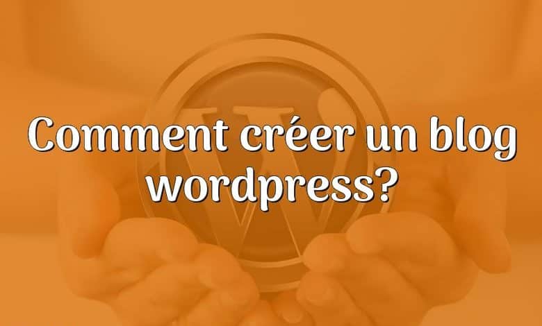 Comment créer un blog wordpress?