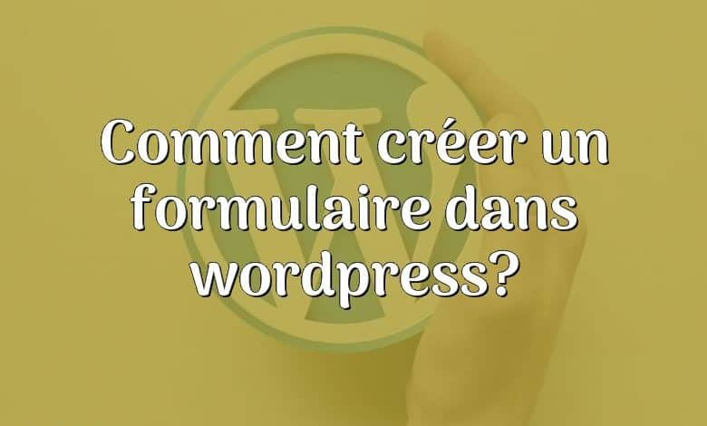 Comment créer un formulaire dans wordpress?