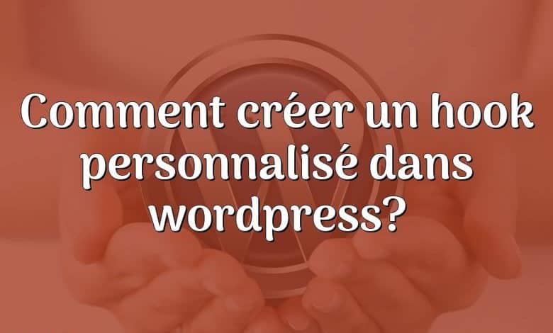 Comment créer un hook personnalisé dans wordpress?