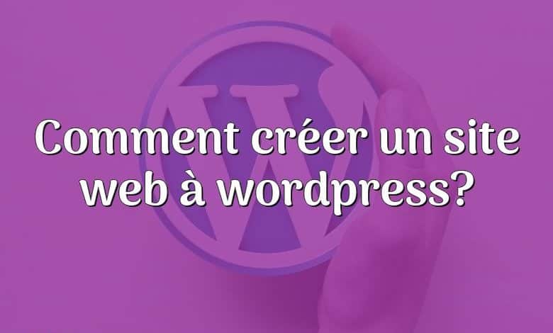 Comment créer un site web à wordpress?