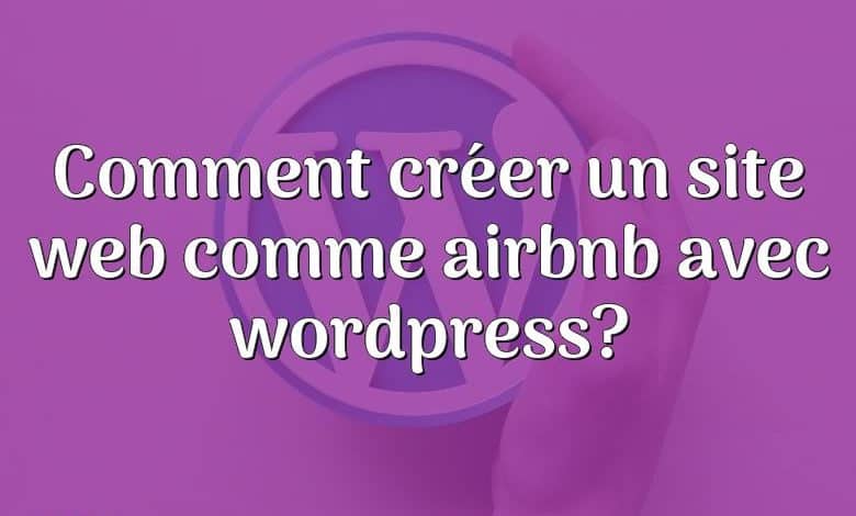 Comment créer un site web comme airbnb avec wordpress?