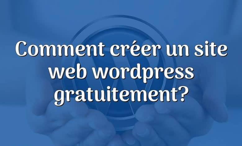 Comment créer un site web wordpress gratuitement?