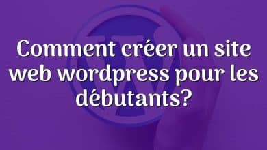 Comment créer un site web wordpress pour les débutants?