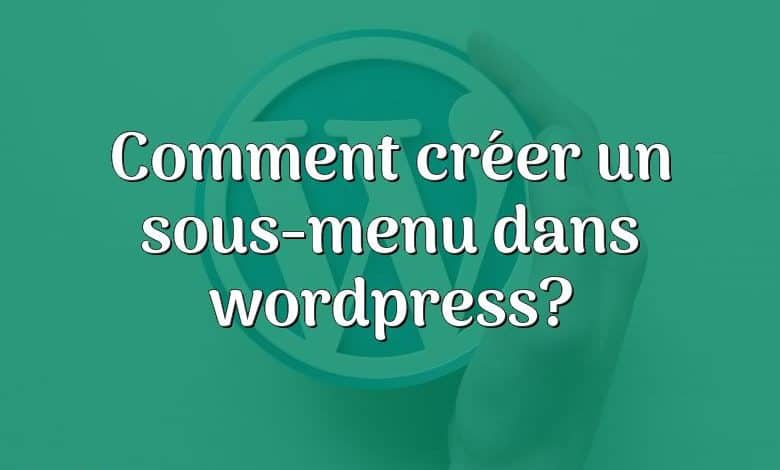 Comment créer un sous-menu dans wordpress?