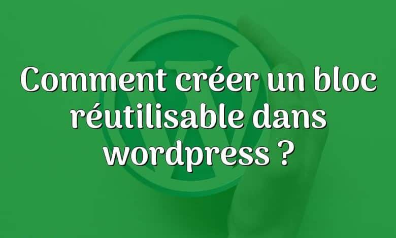 Comment créer un bloc réutilisable dans wordpress ?