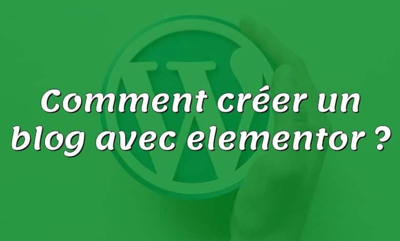 Comment créer un blog avec elementor ?