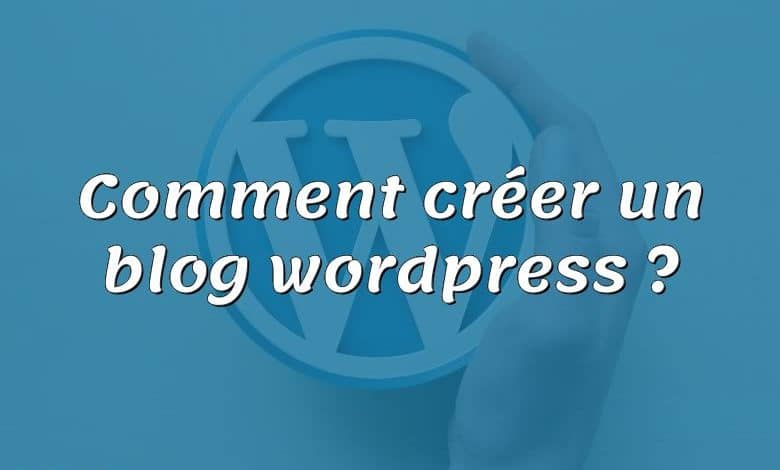 Comment créer un blog wordpress ?