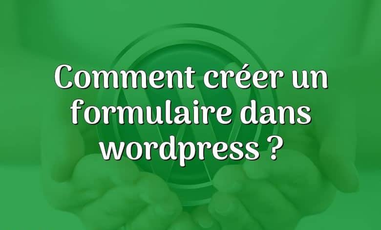 Comment créer un formulaire dans wordpress ?