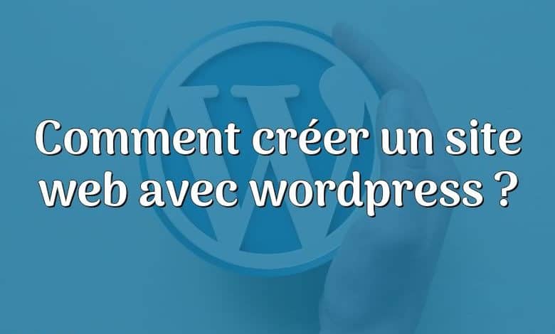 Comment créer un site web avec wordpress ?