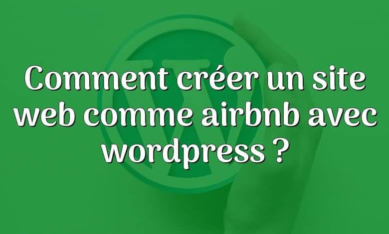 Comment créer un site web comme airbnb avec wordpress ?