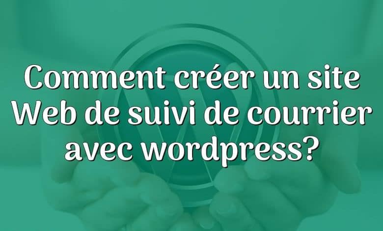 Comment créer un site Web de suivi de courrier avec wordpress?