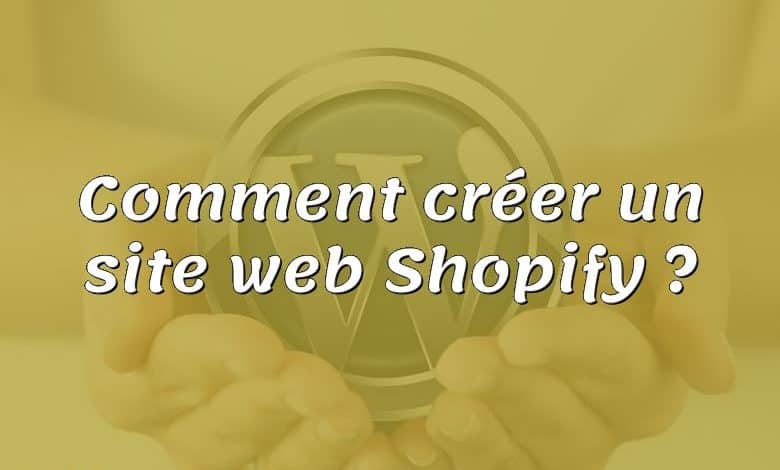 Comment créer un site web Shopify ?