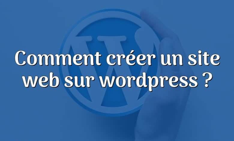 Comment créer un site web sur wordpress ?