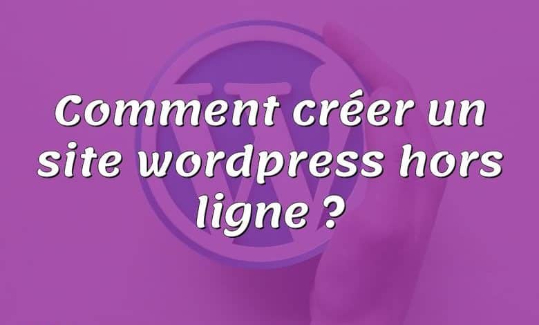 Comment créer un site wordpress hors ligne ?