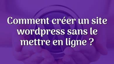 Comment créer un site wordpress sans le mettre en ligne ?