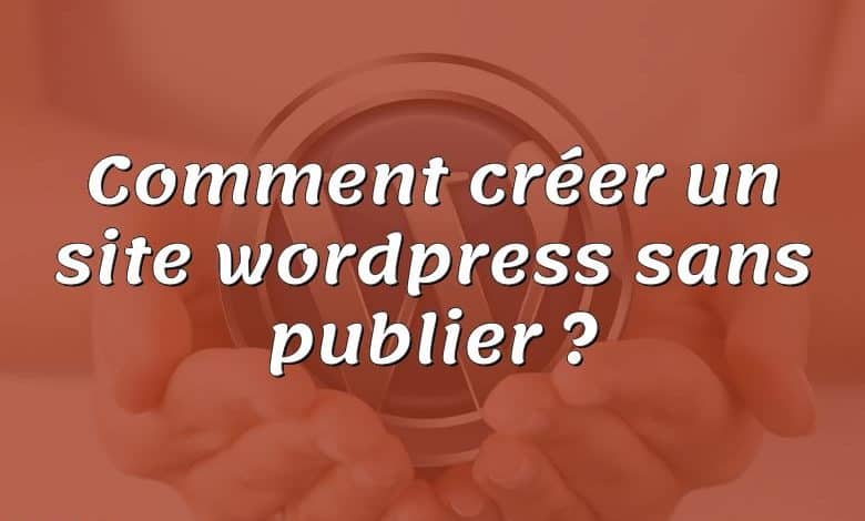 Comment créer un site wordpress sans publier ?