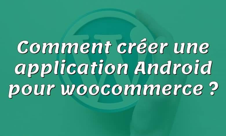 Comment créer une application Android pour woocommerce ?
