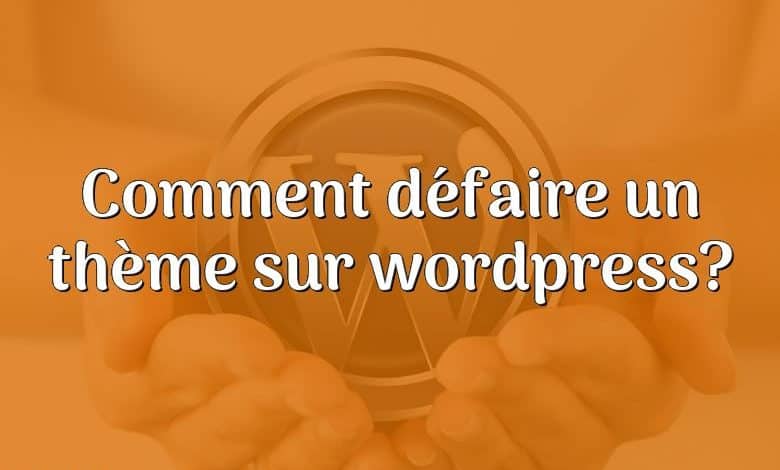 Comment défaire un thème sur wordpress?