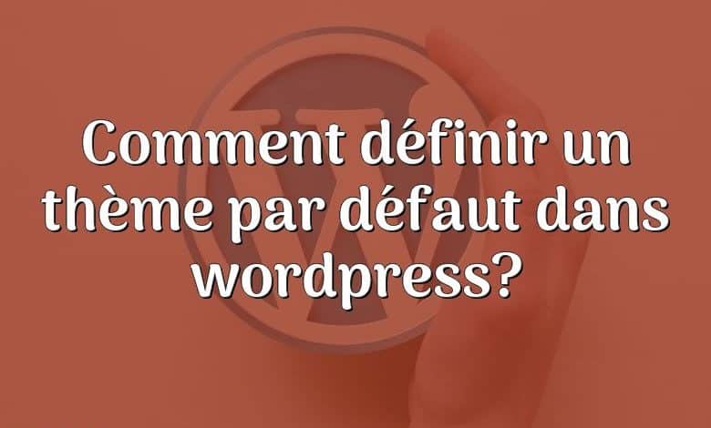 Comment définir un thème par défaut dans wordpress?