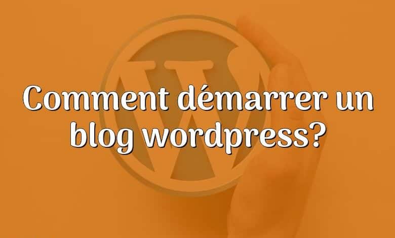 Comment démarrer un blog wordpress?