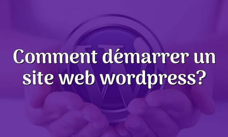 Comment démarrer un site web wordpress?