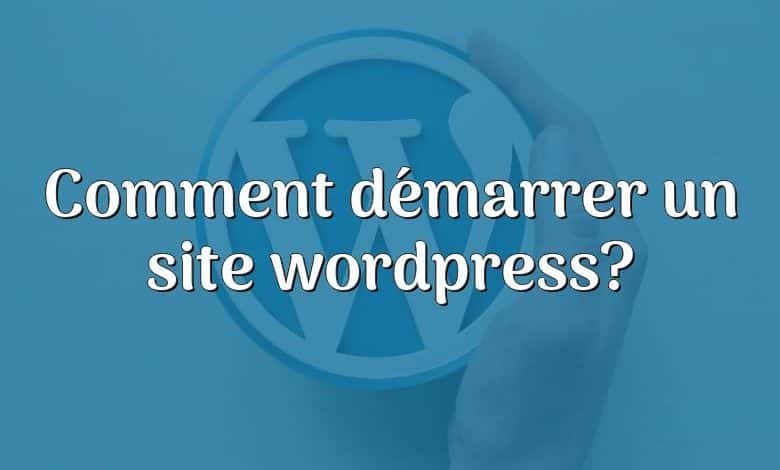 Comment démarrer un site wordpress?