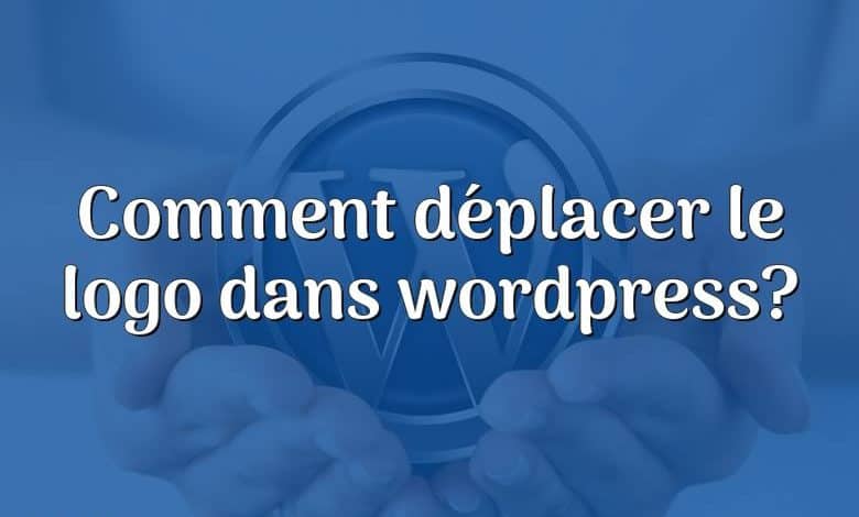 Comment déplacer le logo dans wordpress?