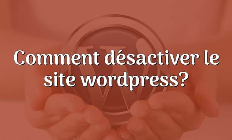 Comment désactiver le site wordpress?