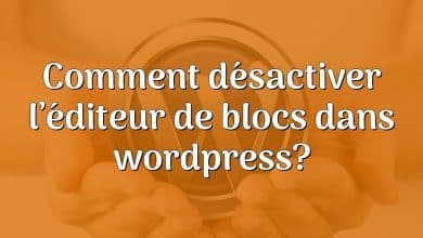 Comment désactiver l’éditeur de blocs dans wordpress?