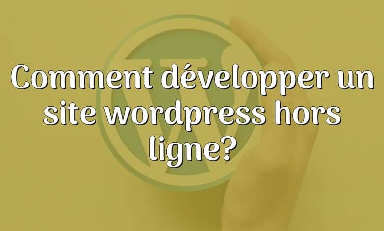 Comment développer un site wordpress hors ligne?