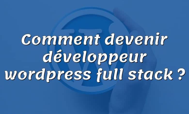 Comment devenir développeur wordpress full stack ?