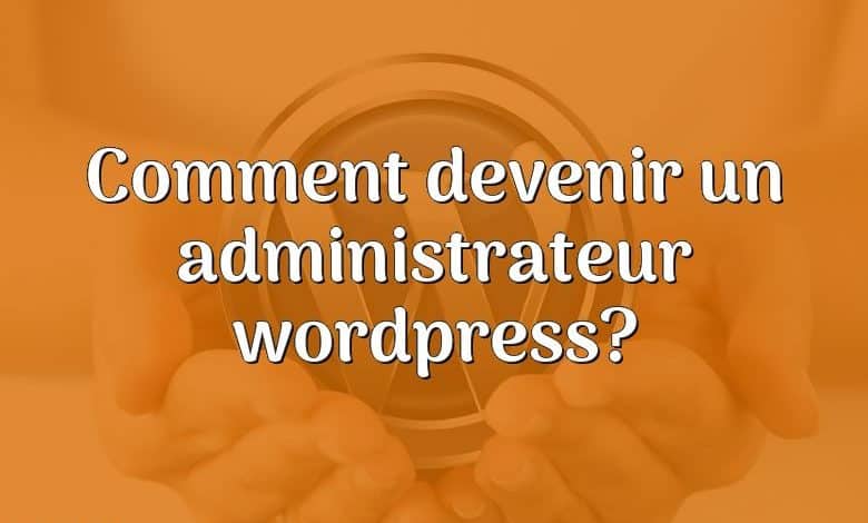 Comment devenir un administrateur wordpress?