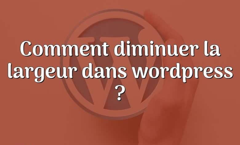 Comment diminuer la largeur dans wordpress ?