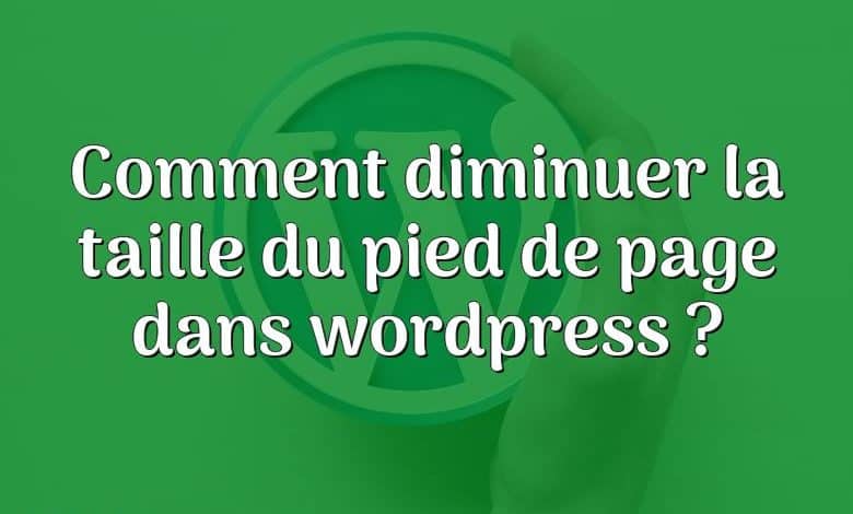 Comment diminuer la taille du pied de page dans wordpress ?