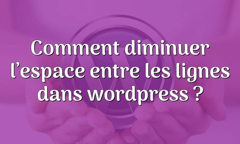 Comment diminuer l’espace entre les lignes dans wordpress ?