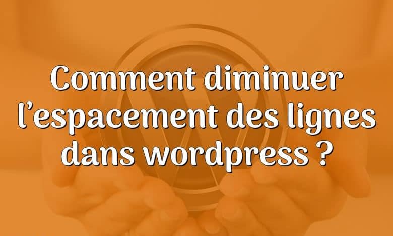 Comment diminuer l’espacement des lignes dans wordpress ?