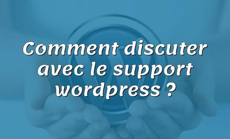 Comment discuter avec le support wordpress ?