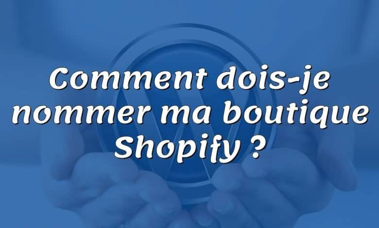 Comment dois-je nommer ma boutique Shopify ?